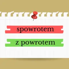 Z powrotem czy spowrotem? Poznaj jedyną poprawną pisownię!